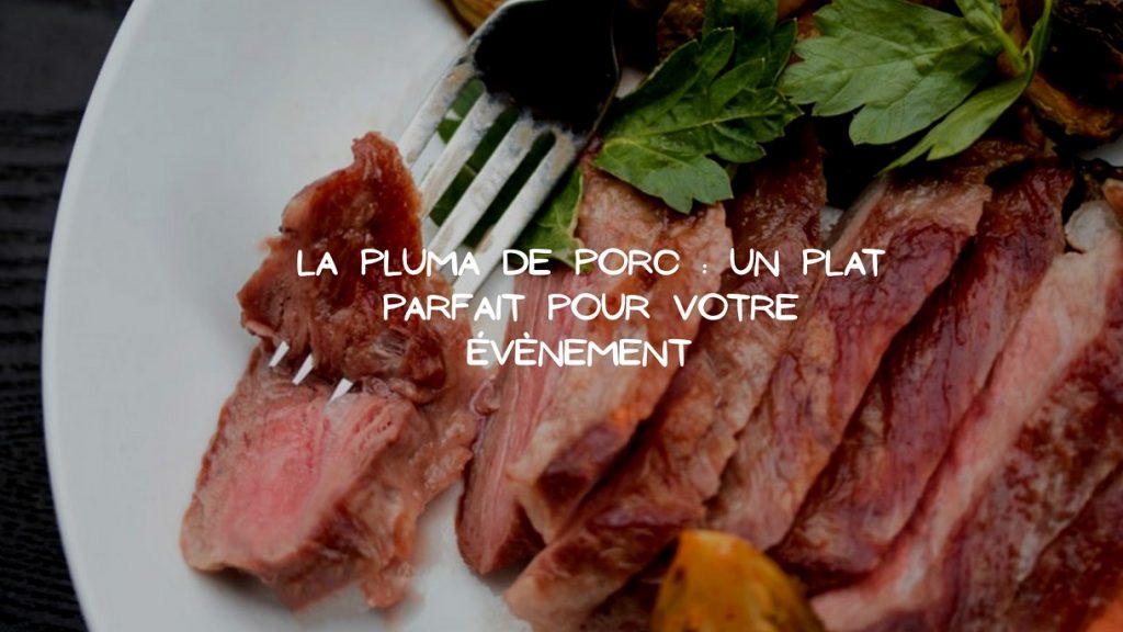 Pluma de porc Epatez vos invités lors des occasions spéciales